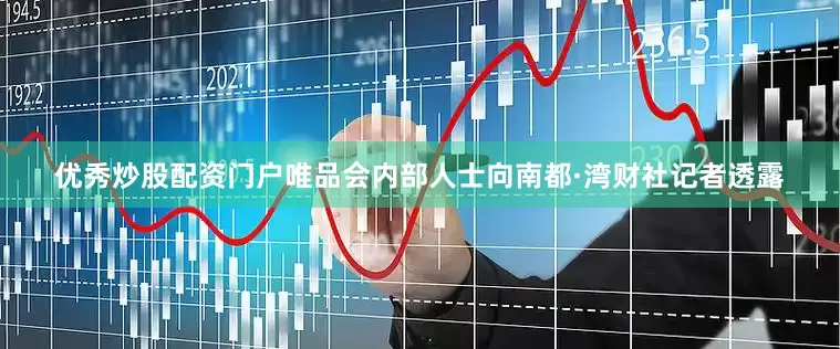 优秀炒股配资门户唯品会内部人士向南都·湾财社记者透露