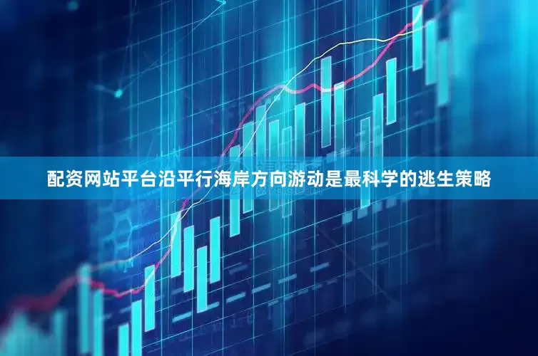 配资网站平台沿平行海岸方向游动是最科学的逃生策略