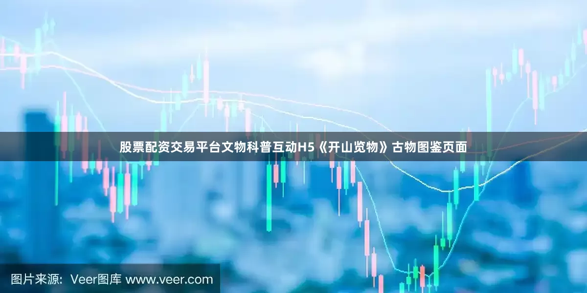股票配资交易平台文物科普互动H5《开山览物》古物图鉴页面