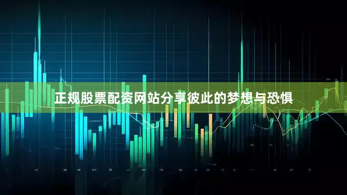 正规股票配资网站分享彼此的梦想与恐惧