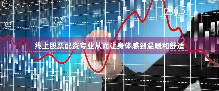 线上股票配资专业从而让身体感到温暖和舒适