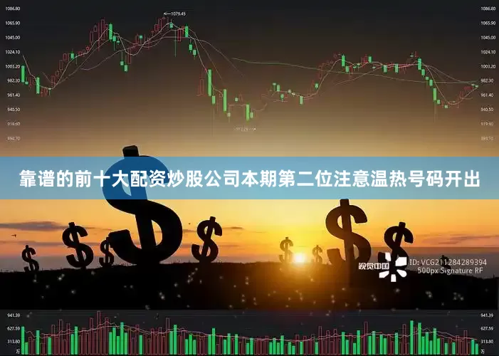靠谱的前十大配资炒股公司本期第二位注意温热号码开出