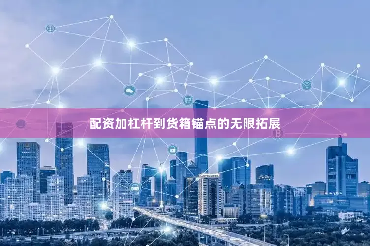 配资加杠杆到货箱锚点的无限拓展