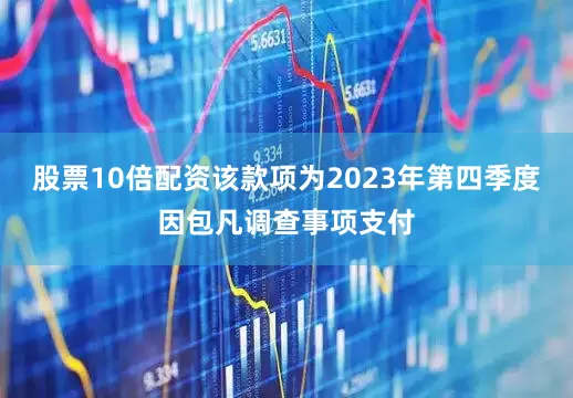 股票10倍配资该款项为2023年第四季度因包凡调查事项支付