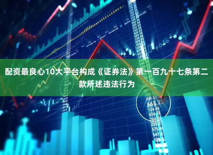 配资最良心10大平台构成《证券法》第一百九十七条第二款所述违法行为