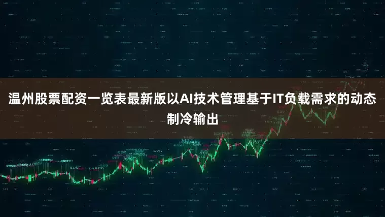 温州股票配资一览表最新版以AI技术管理基于IT负载需求的动态制冷输出